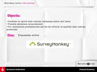Enquestes online Conèixer la opinió dels nostres companys sobre cert tema Prendre decisions conjuntament  Fer valoracions professionals per tal de millorar la qualitat dels nostres productes Eina:  Objectiu:  