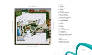 1. ENTRADA
                                                                      Rua José Rangel                                           2. JARDIM
                                                                                                                                3. PLAYGROUND
                                                                                                                                4. FONTE
                                                                                                                                5. GAZEBO
                                                                                                                                6. PISCINA COM RAIA
                             09
                                                                                                                                7. DECK MOLHADO
                                                                                                                                8. PISCINA INFANTIL
                                                                                                                                9. MINI CAMPO GRAMADO
                                   20
                                             21
                                                                                                                                10. FORNO PRA PIZZA
                                                                                                                                11. CHURRAQUEIRA
                                                            19
                                                                                                  18                            12. DECK
Brooklin Central Park




                                                                               05

                                                                                                                                13. SAUNA




                                                                                                                 Central Park
                         05


                                                                                                                                14. RELAX
                                                                                                                                15. DUCHA
                                  08
                                                                                                            01                  16. FITNESS
                                                                              04
                                                                                             05
                                                                                                                                17. SALÃO DE JOGOS
                                                                                        03
                                                                                                                                18. LAN HOUSE
                              07                                       17
                                                                                                                                19. HOME CINEMA
                        06
                                                                                                       02
                                                                                                                                20. VESTIÁRIO MASCULINO
                                                                                                                                21. VESTIÁRIO FeMININO
                                                                 16


                                        12        15                                                                            pilotis
                             10        11    13        14                                                                       22. BICICLETÁRIO
                                                                                                                                23. SALÃO DE FESTAS
                                                                                                                                24. BRINQUEDOTECA



                                                                 RioMar Shopping


                                                                                                                                                          TÉRREO
 