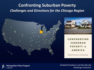 Confronting Suburban Poverty
Challenges and Directions for the Chicago Region

Elizabeth Kneebone and Alan Berube
Brookings Institution

 