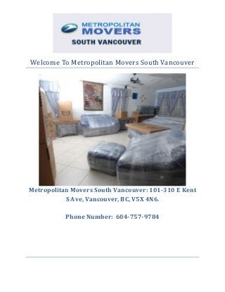 Welcome To Metropolitan Movers South Vancouver
Metropolitan Movers South Vancouver: 101-310 E Kent
S Ave, Vancouver, BC, V5X 4N6.
Phone Number: 604-757-9784
 