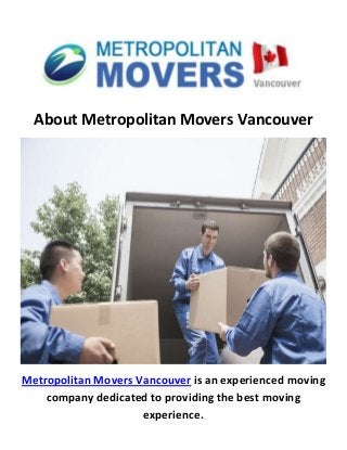 About Metropolitan Movers Vancouver
Metropolitan Movers Vancouver is an experienced moving
company dedicated to providing the best moving
experience.
 