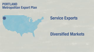 PORTLAND
Metropolitan Export Plan

Service Exports

Diversiﬁed Markets

 