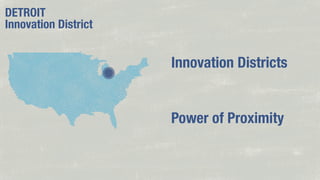 DETROIT
Innovation District

Innovation Districts

Power of Proximity

 