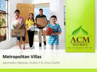 Metropolitan Villas
Aguinaldo Highway, Anabu II D, Imus Cavite
 