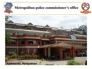 Metropolitan police commissioner’s office
Kathmandu, Ranipokhari
 