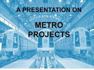 A PRESENTATION ON

    METRO
   PROJECTS
 