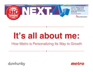 Itʼs all about me:"
How Metro is Personalizing Its Way to Growth
 