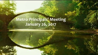 Metro Principals’ Meeting
January 26, 2017
 