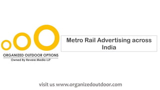 Metro Rail Advertising across
India
visit us www.organizedoutdoor.com
 