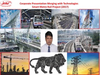 Corporate Presentation Merging with Technologies
Smart Metro Rail Project (2017)
 