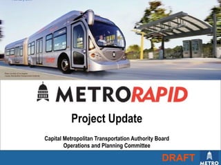 Project Update
Capital Metropolitan Transportation Authority Board
        Operations and Planning Committee

                                                DRAFT
 