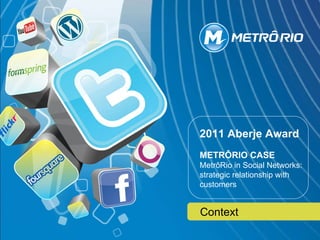 2011 Aberje Award METRÔRIO CASE MetrôRio in Social Networks: strategic relationship with customers Context 
