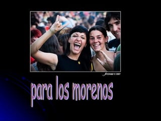 para los morenos 