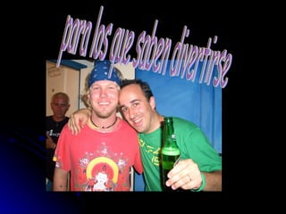 para los que saben divertirse 