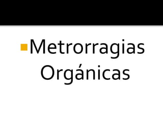 Metrorragias
Orgánicas
 