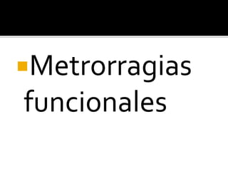 Metrorragias
funcionales
 