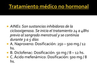  Progestágenos:
 NETA :tratamiento por 3 a 6 meses (Primolut Nor®)
VO en la fase lútea: 10 mg día desde el día 15 al 25 ...