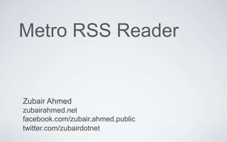 Metro RSS Reader


Zubair Ahmed
zubairahmed.net
facebook.com/zubair.ahmed.public
twitter.com/zubairdotnet
 