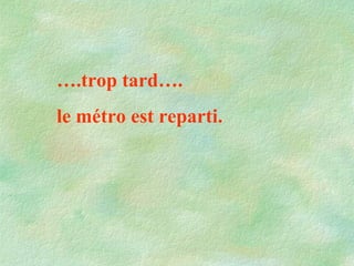 … .trop tard…. le métro est reparti.