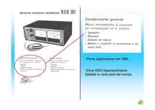 -Circa 4000 Apparecchiature
istallate in varie parti del mondo.
-Prima applicazione nel 1969.
 