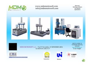 Sostenitore Membro
Metrosoft
Metrology software
and Special
Applications
ISO/TC 213/WG 10
Coordinate measuring
machines
http://ds.dk/isotc213
E-mail: hhk@dk
MDM METROSOFT s.r.l. – Via IV Novembre, 22 MINERBIO (BO)
Tel 0039.051.660.5137
www.mdmmetrosoft.com
info@mdmmetrosoft.com
 