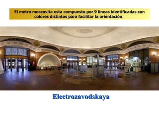 Electrozavodskaya El metro moscovita esta compuesto por 9 líneas identificadas con colores distintos para facilitar la orientación .  
