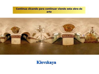 Kievskaya  Continua clicando para continuar viendo esta obra de arte 