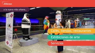 11
Cafés, tiendas, restaurantes
a la nueva vida urbana…
Exhibiciones de arte
Servicios
 
