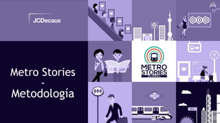 4
Metro Stories
-
Metodología
 