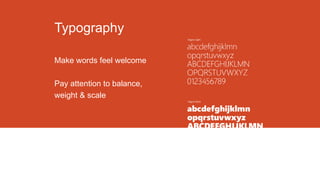 Typography
Make words feel welcome
Pay attention to balance,
weight & scale

 