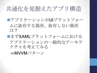 MVVMパターン(1)
UIのアーキテクチャパターンの1つ
WPF/SilverlightのXAMLを使ったUI向
けのパターン
 XAMLのデータバインディング、仮想
化を考慮すると自然と導かれる
 参考情報
• 「MVVMパターンが必要な理由」啓蒙用資
料公開 (尾上氏)
http://ugaya40.net/mvvm/mvvm_docum
ent.html
 