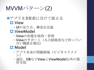 MVVMパターン(3)
View
View
Model
Model
参照・更新
イベント
データ
バインディング
Viewの状態を
保持・管理
UIの見た目、
構造を定義
アプリ本来の
問題領域
 