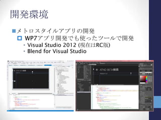 開発環境の違い
Windows Phone 7アプリ
 現時点ではVisual Studio 2012RC
での開発は不可
• VS2010SP1＋Blend4、もしくはExpress
Editionで
メトロスタイルアプリ
 Visual Studio 2012RCが必須
 Blend for Visual Studio
 