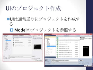ソリューションの構成
UIはそれぞれでプロ
ジェクトを作成する
Modelは共通の
コードをリンクとして
追加する
 