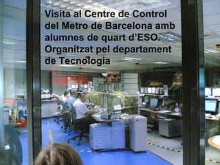Visita al Centre de Control del Metro de Barcelona amb alumnes de quart d’ESO. Organitzat pel departament de Tecnologia 