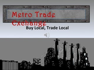 Metro Trade
Exchange
   Buy Local, Trade Local
 