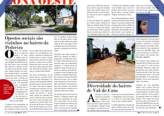 ZONA OESTE                                                                                                                vemos casas e edifícios de classe mé-
                                                                                                                            dia ao lado de casas bem humildes.
                                                                                                                                                                    A Pedreira está localizada na região
                                                                                                                                                                    norte de Belém, entre o centro e a
                                                                                                                                                                                                            lizam, não só na Pedreira como em
                                                                                                                                                                                                            outros bairros também. Mostrando
                                                                                                                            Assim como também vemos reven-          periferia. Ele faz limite com cinco     mais uma vez que o progresso chega,
                                                                                                                            dedoras de motos e carros de empre-     bairros: Marco, Umarizal, Fátima,       mas não para todos.
                                                                                                                            sas nacionais ao lado de pequenas       Telégrafo, Sacramenta, e Souza.           Amanda Campelo,
                                                                                                                            mercearias.                                                                       17 anos. Mora na Pedreira há 10
                                                                                                                                                                    Nas avenidas planejadas por Antônio       anos e acha seu bairro o melhor do
                                                                                                                                                                                                              mundo para se viver.
                                                                                                                            O bairro da Pedreira foi planejado      Lemos que deveriam possuir 40m de
                                                                                                                            por Antônio Lemos, intendente de        largura e transversais medindo 20m
                                                                                                                            Belém na virada do século XIX para      de largura observamos os edifícios de
                                                                                                                            o XX com os recursos das exporta-       classe média que vão surgindo, e ao
                                                                                                                            ções da borracha. Devido ao grande      lado deles as casas humildes, que vão
                                                                                                                            número de pedras que existiam em        sobrevivendo a essa expulsão con-
                                                                                                                            suas imediações recebeu este nome.      tínua que as grandes empresas rea-


  Opostos sociais são                                                                casa. A moradora recusou porque
                                                                                     além de não querer deixar o lugar                                                                                      zareno Figueiredo conta que apesar


  vizinhos no bairro da                                                              onde foi criada, também não queria
                                                                                     mudar de bairro, pois julga o bairro
                                                                                                                                                                                                            de morar em um bairro considerado
                                                                                                                                                                                                            periférico, atualmente os terrenos
                                                                                                                                                                                                            estão altamente valorizados. Quan-
  Pedreira                                                                           da Pedreira como um dos menos pe-
                                                                                     rigosos em comparação aos outros da                                                                                    do se mudou há 7 anos, comprou seu




 O
                   bairro da Pedreira        só um conforto maior para seus mo-      capital.                                                                                                               terreno por R$16.000. Agora, um
                   não é só o bairro do      radores, mas, principalmente, des-                                                                                                                             terreno na mesma rua e com dimen-
                                                                                     Entretanto, nem todos resistem as                                                                                      sões menores, está custando entre
                   samba e do amor,          pertou o interesse de empresas nos
                                                                                     ofertas das empresas de médio e                                                                                        R$70.000 e R$80.000.
                   é também mais um          imóveis da área. O bairro é um dos
                                                                                     grande porte. Avenidas como a Dou-
  bairro de grandes desigualdades so-        maiores polos comerciais da capital
                                                                                     tor Freitas e Pedro Miranda estão se                                                                                   Seu Nazareno relata também que
  ciais na Região Metropolitana de Be-       paraense, e mesmo com as transfor-
                                                                                     tornando quase que integralmente                                                                                       viaja para fora do Estado duas vezes
  lém. Nele vemos o luxo convivendo          mações que estão ocorrendo, ainda
                                                                                     comerciais. A extinção parcial de                                                                                      ao ano, possui TV a cabo, internet,
  lado a lado com a pobreza. Ao mes-         tem como coração comercial o Mer-
                                                                                     residências nestas avenidas traz be-                                                                                   empregada doméstica e paga colé-
  mo tempo em que grandes constru-           cado Municipal da Pedreira, locali-
                                                                                     nefícios e malefícios, principalmen-                                                                                   gio particular para o filho e faculda-
  toras realizam projetos nas princi-        zado na Avenida Pedro Miranda.
                                                                                     te quando se trata da segurança dos                                                                                    de particular para a filha. Tem uma
  pais avenidas do bairro, os casebres
                                             Dos novos investimentos, em sua         moradores. A estudante Aline Coim-                                                                                     vida financeira estável e não passa
  ainda existem. Certamente a grande
                                             grande maioria, os pontos comer-        bra, moradora da travessa Perebebuí                                                                                    por dificuldades. A rua onde mora é
   procura por áreas e imóveis, que
                                             ciais são de lojas relacionadas a au-   afirma que durante o dia, os pontos                                                                                    asfaltada, com um bom saneamento
            vem ocorrendo nos últimos
                                             tomóveis, além dos grandes edifícios    comerciais deixam as ruas movimen-                                                                                     básico e luz elétrica.
                anos, está agravando
                                             que estão cada vez mais verticalizan-   tadas, mas durante a noite quando as
O luxo
convivendo
                    essas contradições.
                     A Pedreira não é o
                                             do o bairro. Estes tipos de negócios
                                             necessitam uma vasta área, e as cons-
                                                                                     lojas estão fechadas, essas mesmas
                                                                                     ruas ficam desertas, tornando-se um
                                                                                                                            Diversidade do bairro                                                           Enquanto isso, três quarteirões
                                                                                                                                                                                                            adiante, mora a família Costa que
lado a lado
com a
                      único bairro onde
                                             trutoras fazem o que podem para         ambiente propício para assaltos.
                                                                                                                            de Val-de-Cans                                                                  divide a renda de um salário míni-




                                                                                                                            A
                      as desigualdades es-                                                                                                                                                                  mo para 6 pessoas. O marido de Rosa
pobreza.                                     comprar tais terrenos. A maioria
                     tão presentes, mas                                              Ao caminhar pelas ruas do bairro da                 alvenaria e o bom aca-     rentam nem ter saneamento básico.       Costa é pedreiro e ela lava, passa e
                                             destas compras são realizadas com
                   é um dos quais es-                                                Pedreira, é impossível separar qual                 bamento se contrastam      A desigualdade social está presen-      faz pequenos reparos em roupas de
                                             sucesso, todavia há casos em que isso
                 sas contradições estão                                              parte seria considerada rica e qual                 com a fragilidade da       te no bairro de Val-de-cans, assim      clientes. “Nem sempre tem serviço
                                             não ocorre. Como o da Dona Ivete,
           cada vez mais nítidas.                                                    seria a parte pobre, não há divisa.                 madeira, obras inaca-      como em toda a cidade de Belém.         para mim e para o meu marido, é di-
                                             moradora da Avenida Doutor Frei-
                                                                                     Contudo, podemos sim observar que      badas e mal feitas, espaços pequenos                                            fícil juntar R$545,00 reais por mês.
  O aumento dos investimentos da             tas há mais de 50 anos, ela recusou a                                                                                  A família Figueiredo é formada por
                                                                                     ambos convivem no mesmo am-            e mal planejados. Enquanto vemos                                                Mas a gente dá um jeito”, diz ela em
  prefeitura no urbanismo das princi-        oferta de uma empresa que lhe ofe-                                                                                     quatro membros, possui três veícu-
                                                                                     biente. Com exceção dos chamados       casas seguras e com mais de um veí-                                             um tom triste, mas conformado.
  pais avenidas do bairro trouxe não         receu R$ 200 mil pela compra de sua                                                                                    los e uma casa bem estruturada. Na-
                                                                                     becos, nas principais ruas do bairro   culo, também vemos outras que apa-
  2                     Ano 1 nº 1                                                                                                                                                                            Ano 1 nº 1                           3
 