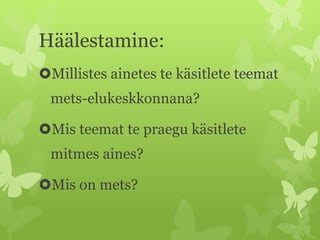 Häälestamine:
Millistes ainetes te käsitlete teemat
mets-elukeskkonnana?
Mis teemat te praegu käsitlete
mitmes aines?
Mis on mets?
 