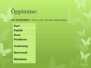 Õppimine:
III ÜLESANNE : Tutvu uute sõnade selgitustega.
Kari
Padrik
Koor
Peielterav
Jooksuaeg
Raevunud
Ründama
 