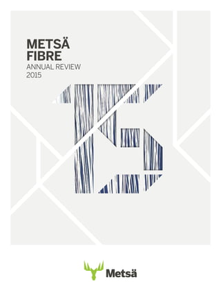 METSÄ
FIBRE
ANNUAL REVIEW
2015
 