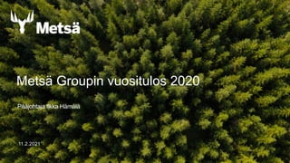 Metsä Groupin vuositulos 2020
Pääjohtaja Ilkka Hämälä
11.2.2021
 
