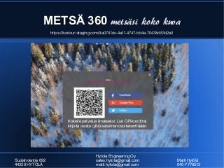 METSÄ 360METSÄ 360 metsäsi koko kuva
Hytola Engineering Oy
Suolahdentie 692 sales.hytola@gmail.com Matti Hytölä
44330 HYTÖ...