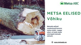 METSA EELISED
Võhiku
Metsade eelised
soodustavad kasvava
metsa müüki. Lugege
edasi, et teada saada
mõningaid metsade
eeliseid.
www.metsaabc.ee
 