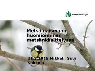 Metsämaiseman
huomioiminen
metsänkäsittelyssä
21.3.2019 Mikkeli, Suvi
Kokkola
 