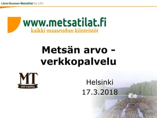 Metsän arvo -
verkkopalvelu
Helsinki
17.3.2018
 