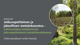 1 1
WEBINAARI
Jatkuvapeitteinen ja
jaksollinen metsänkasvatus –
tutkimustietoa metsätuhoista
jatkuvapeitteisessä metsänkasvatuksessa
Tutkimusprofessori Jarkko Hantula
 