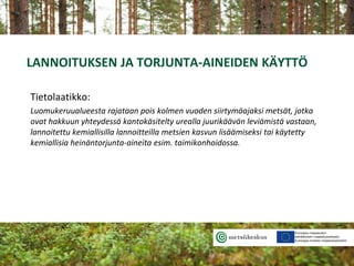 LANNOITUKSEN JA TORJUNTA-AINEIDEN KÄYTTÖ
Tietolaatikko:
Luomukeruualueesta rajataan pois kolmen vuoden siirtymäajaksi mets...