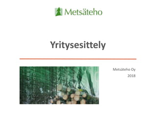 Yritysesittely
Metsäteho Oy
2018
 