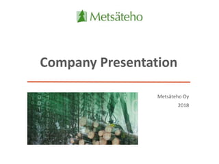 Company Presentation
Metsäteho Oy
2018
 