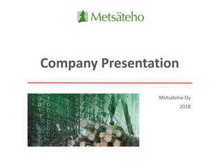 Company Presentation
Metsäteho Oy
2018
 